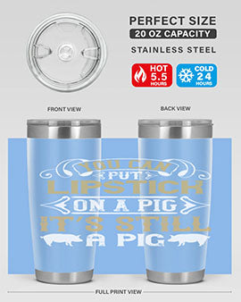 You can put lipstick on a pig It’s still a pig Style 9#- pig- Tumbler