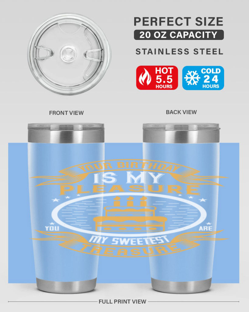 Your birthday is my pleasure You are my sweetest treasure Style 8#- birthday- tumbler