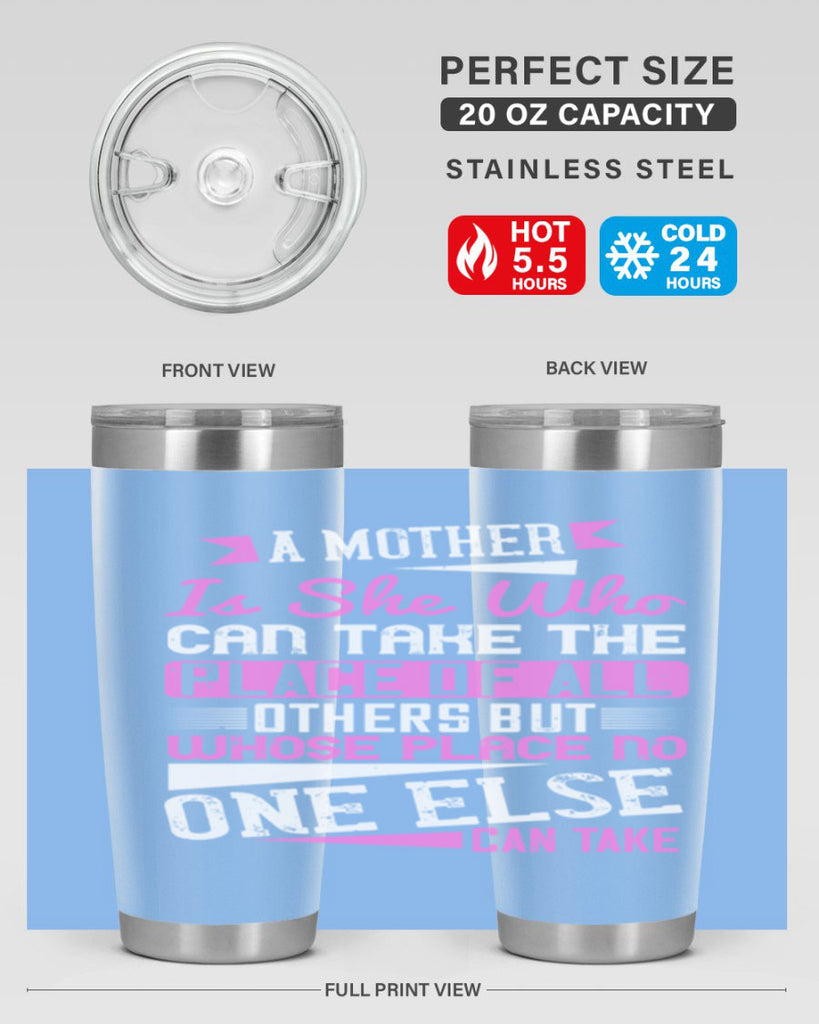 a mother is she who can take the place of all others but whose place no one else can take 243#- mom- Tumbler