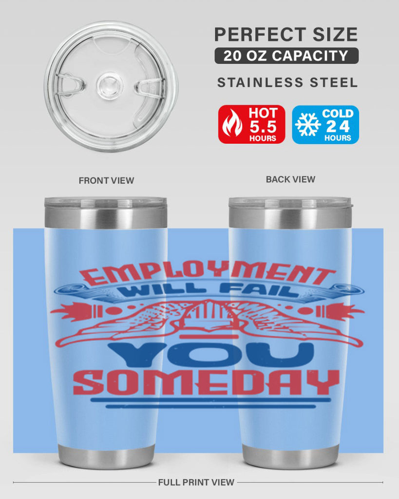 employment will fail you someday Style 79#- Fourt Of July- Tumbler