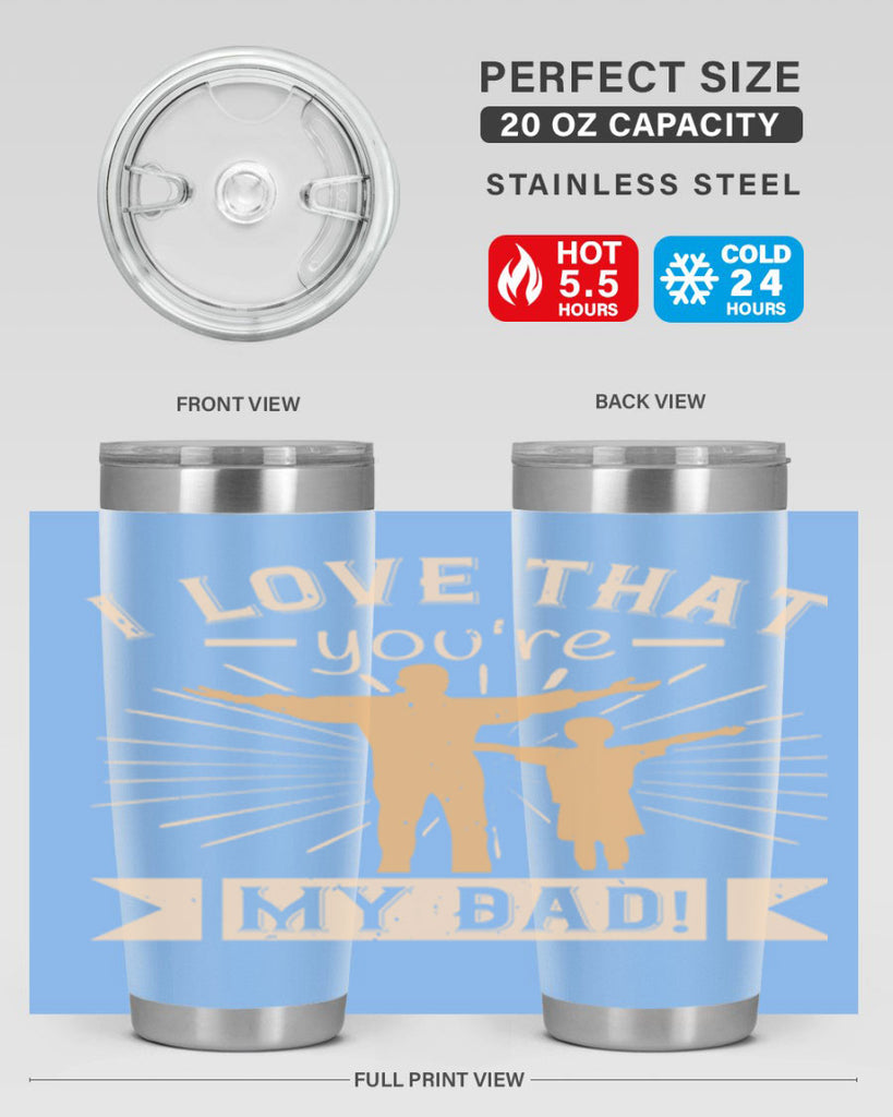 i love that youre my dad 240#- fathers day- Tumbler