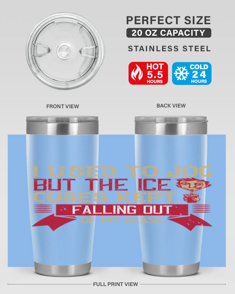 i used to jog but the ice cubes kept falling out of my glass 42#- drinking- Tumbler