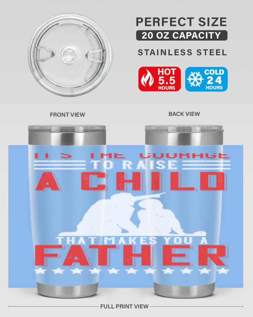 it’s the courage to raise a child that makes you a father 223#- fathers day- Tumbler