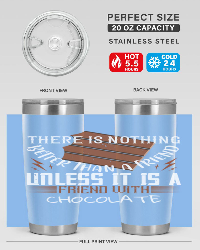 there is nothing better than a friend unless it is a friend with chocolate 15#- chocolate- Tumbler