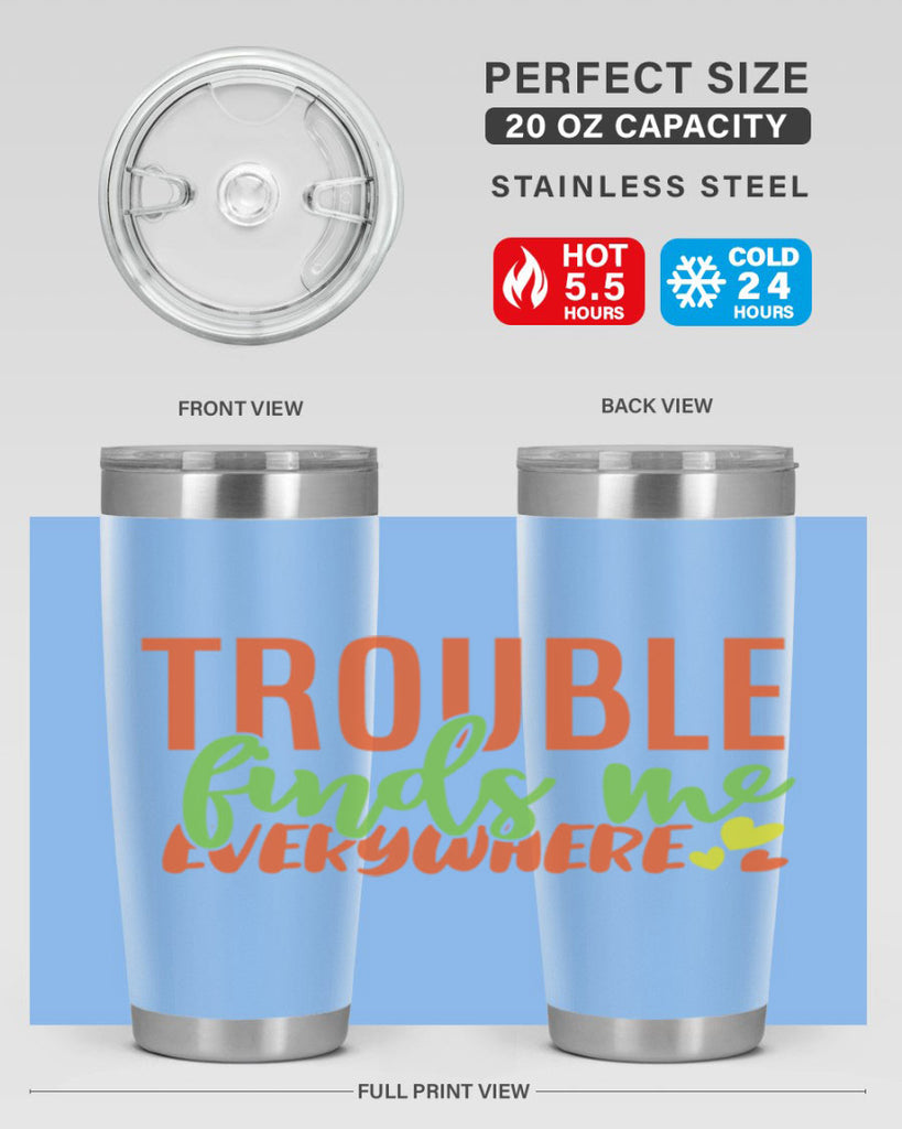 trouble finds me everywhere 362#- mom- Tumbler