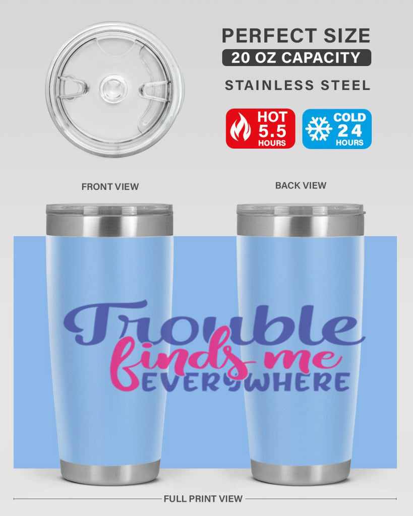 trouble finds me everywhere 363#- mom- Tumbler