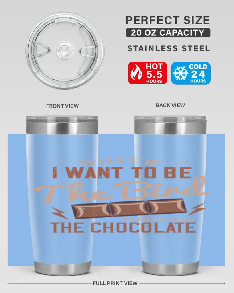 what if i want to be the bird who eats the chocolate 12#- chocolate- Tumbler