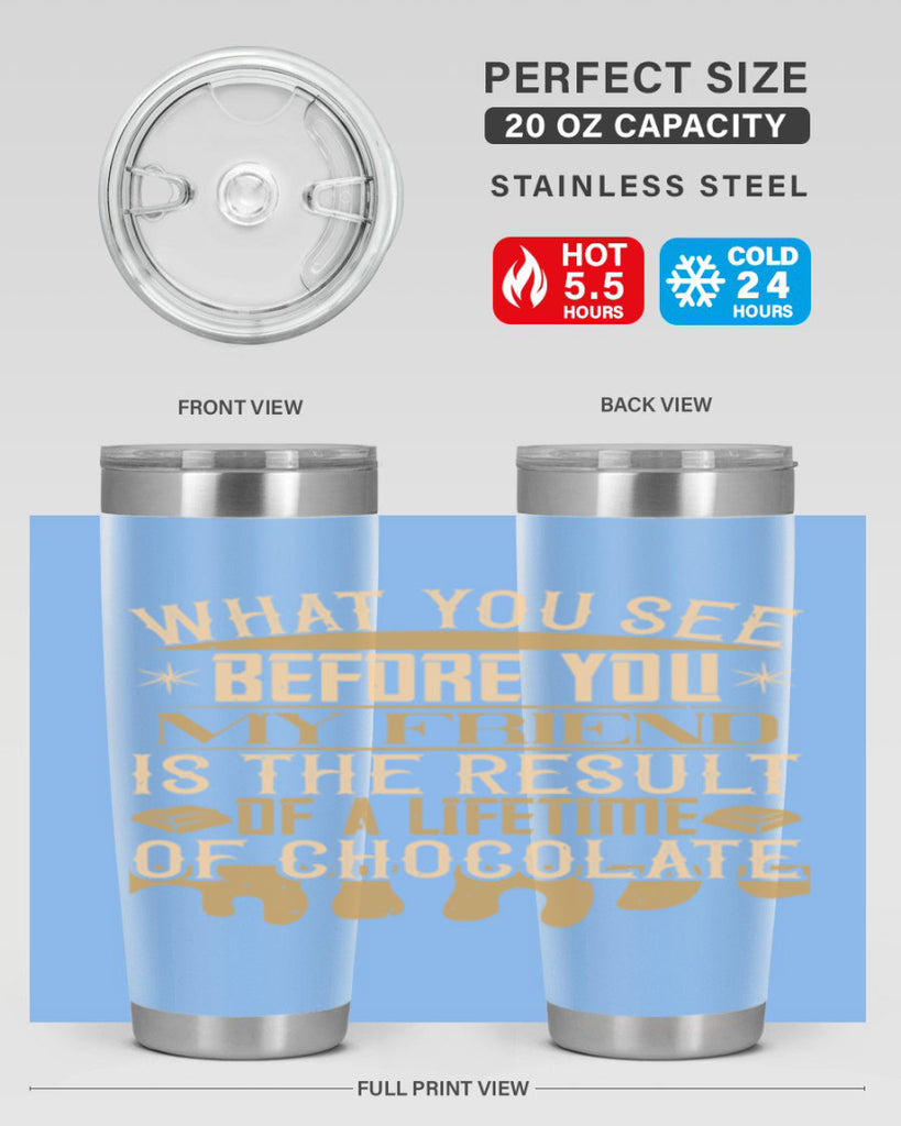 what you see before you my friend is the result of a lifetime of chocolate 11#- chocolate- Tumbler