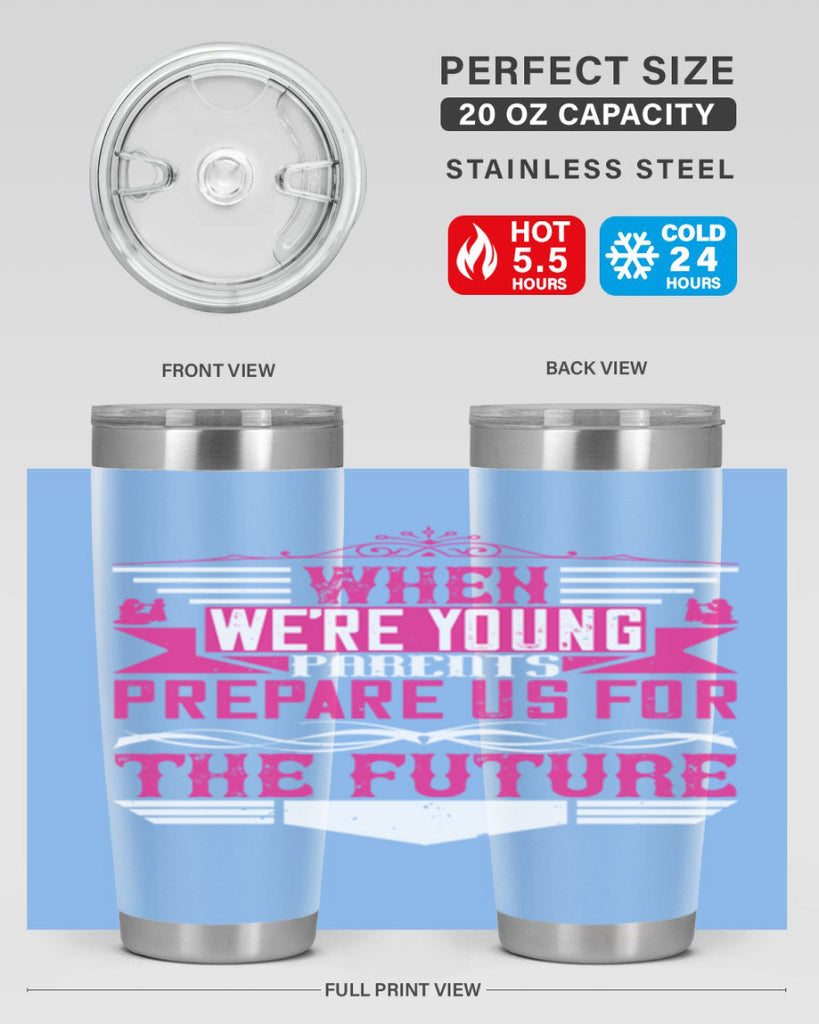 when we’re young parents prepare us for the future 8#- Parents Day- Tumbler