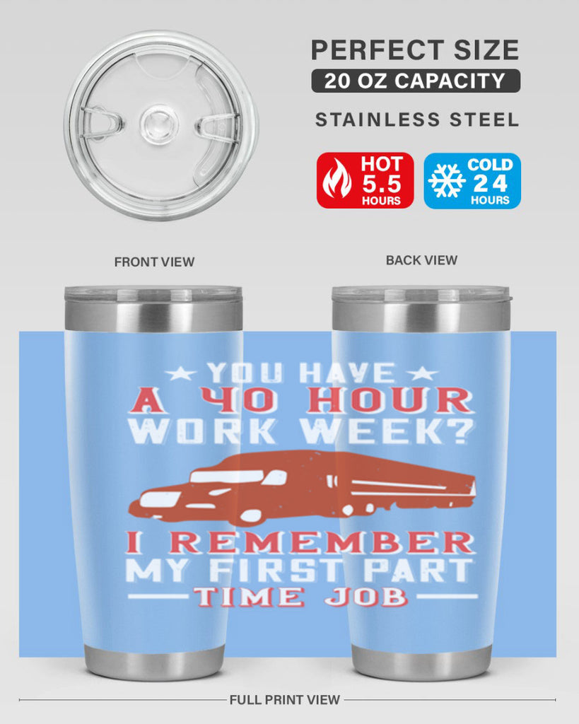 you have a hour work week i remember my first part time job Style 5#- truck driver- tumbler