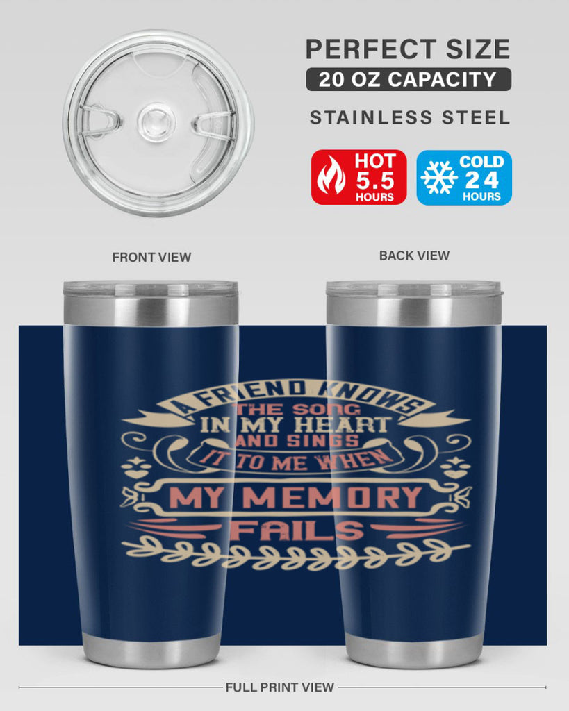 A friend knows the song in my heart and sings it to me when my memory fails Style 34#- Best Friend- Tumbler