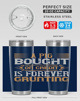 A pig bought on credit is forever grunting Style 105#- pig- Tumbler