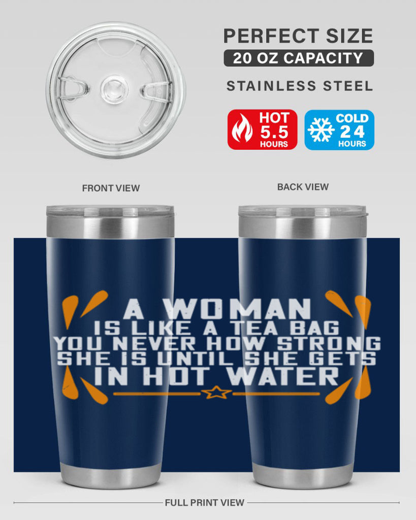 A woman is like a tea bag – you never how strong she is until she gets in hot water Style 87#- womens day- Tumbler