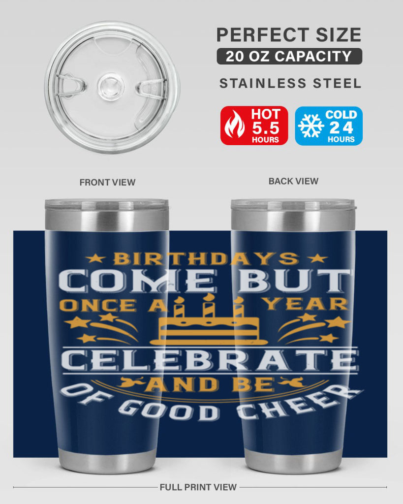 Birthdays come but once a year celebrate and be of good cheer Style 96#- birthday- tumbler