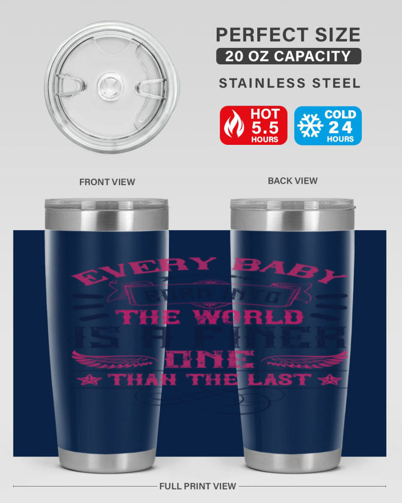 Every baby born into the world is a finer one than the last Style 125#- baby- tumbler