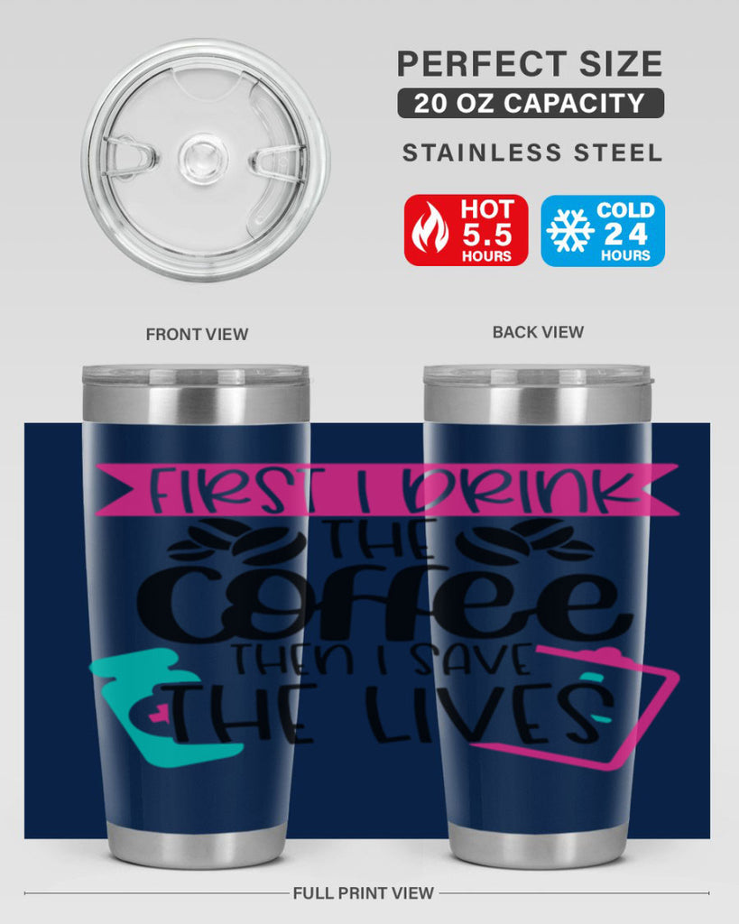 First I Drink The Coffee Then I Save The Lives Style Style 188#- nurse- tumbler