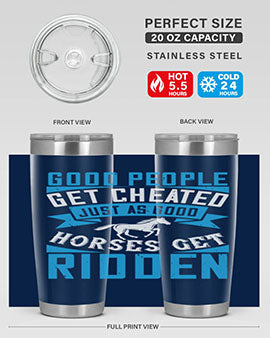 Good people get cheated just as good horses get ridden Style 53#- horse- Tumbler