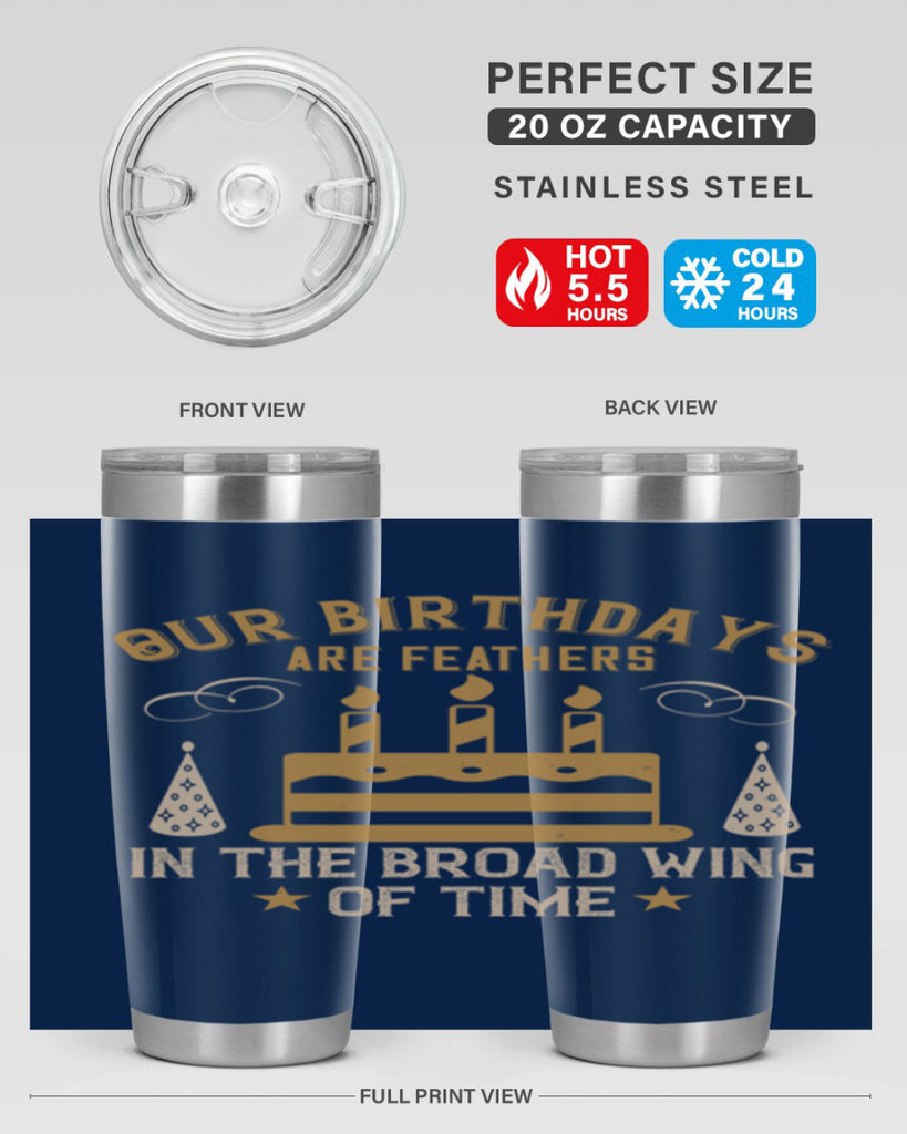 Our birthdays are feathers in the broad wing of time Style 47#- birthday- tumbler