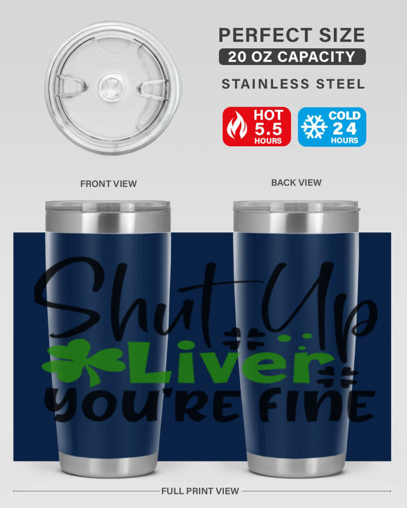 Shut Up Liver Youre Fine Style 146#- St Patricks Day- Tumbler