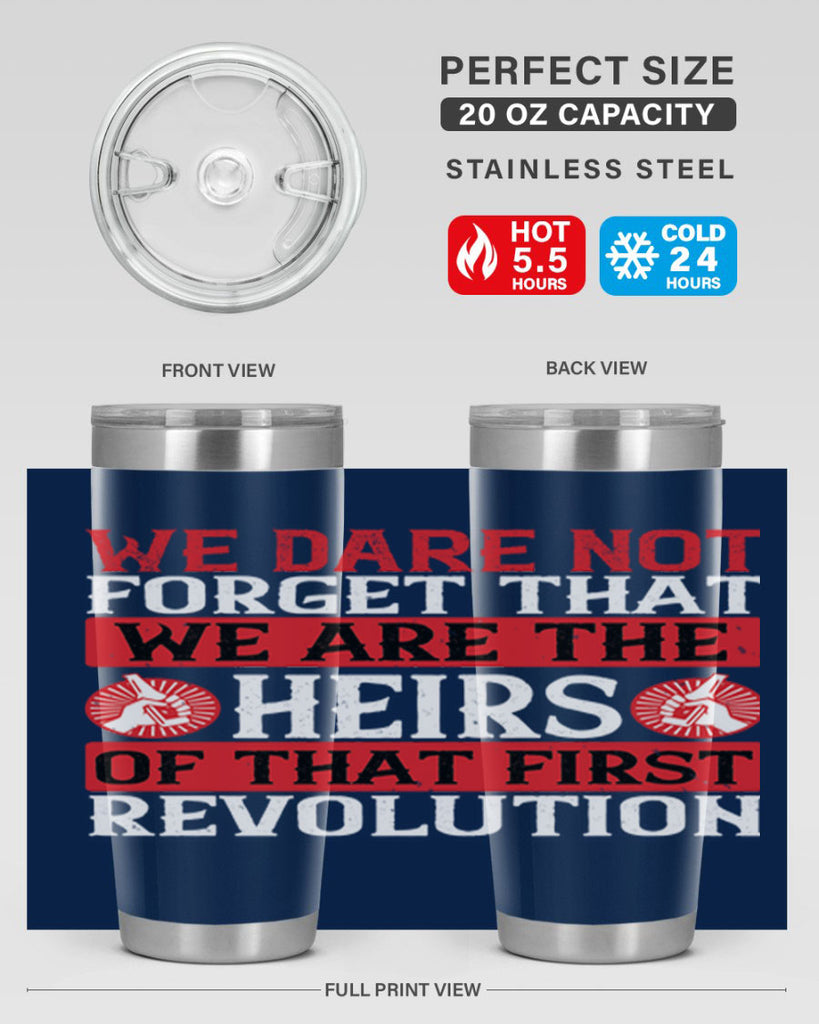 We dare not forget that we are the heirs of that first revolution Style 197#- Fourt Of July- Tumbler