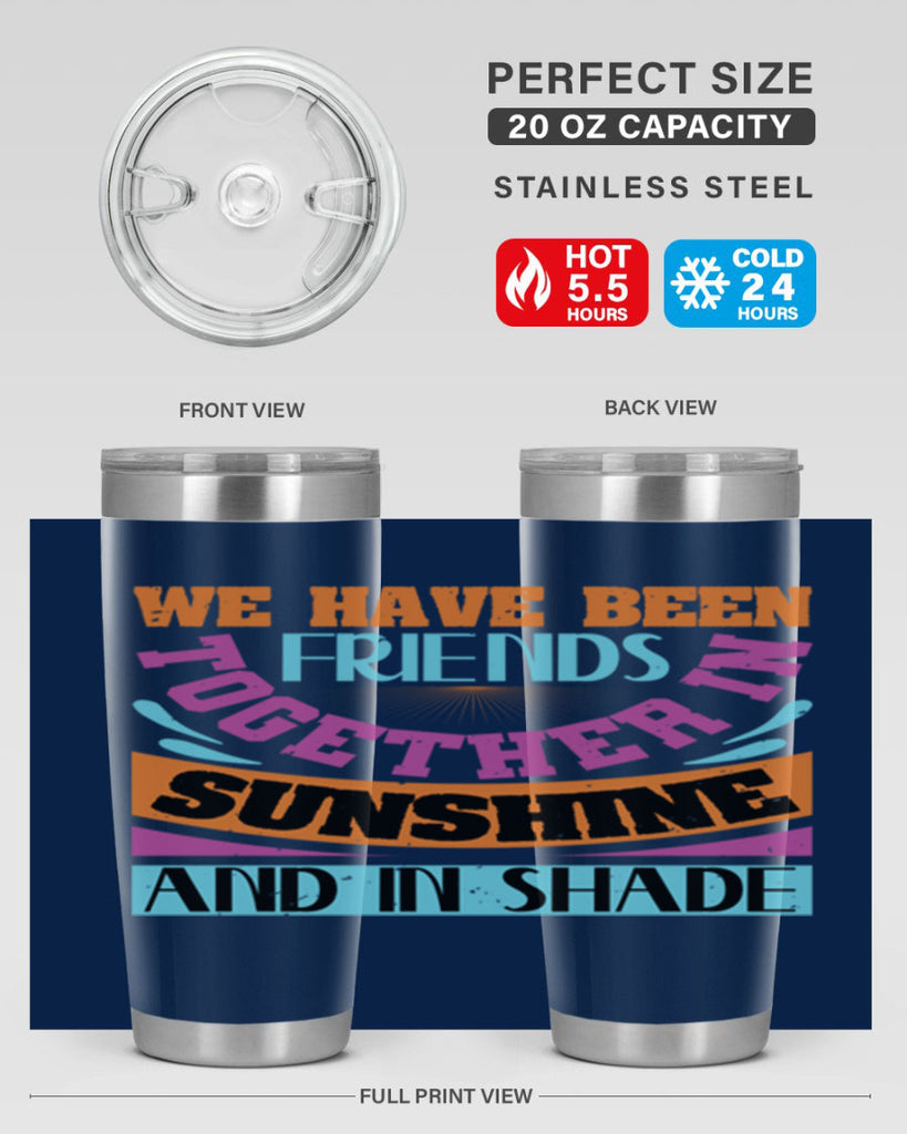 We have been friends together in sunshine and in shade Style 27#- Best Friend- Tumbler