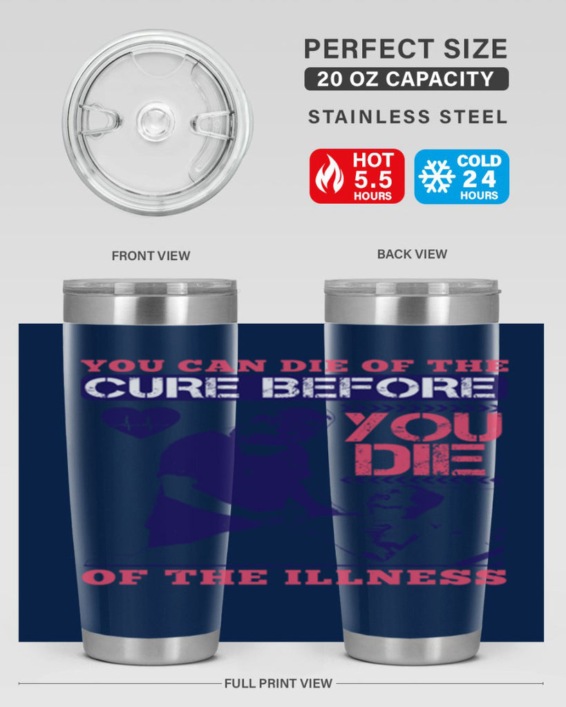 You can die of the cure before you die of the illness Style 9#- medical- tumbler