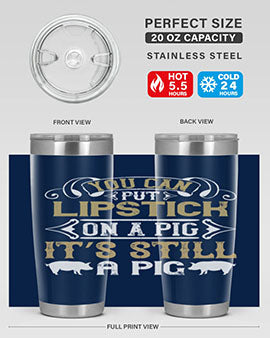 You can put lipstick on a pig It’s still a pig Style 9#- pig- Tumbler