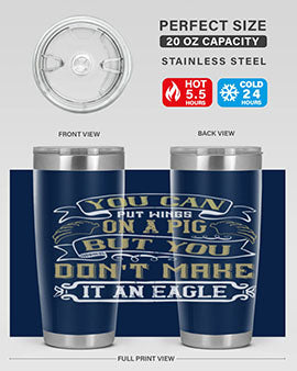 You can put wings on a pig but you dont make it an eagle Style 7#- pig- Tumbler