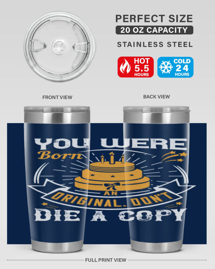 You were born an original Dont die a copy Style 10#- birthday- tumbler