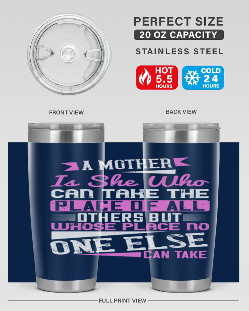 a mother is she who can take the place of all others but whose place no one else can take 243#- mom- Tumbler