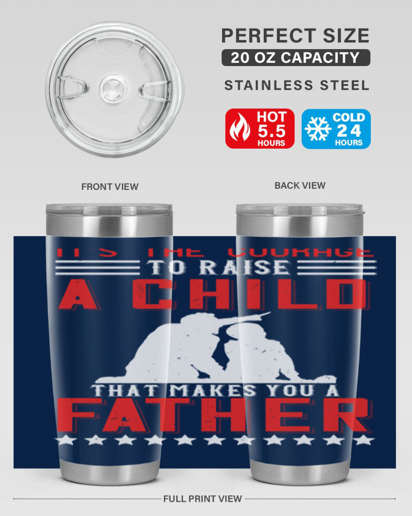 it’s the courage to raise a child that makes you a father 223#- fathers day- Tumbler