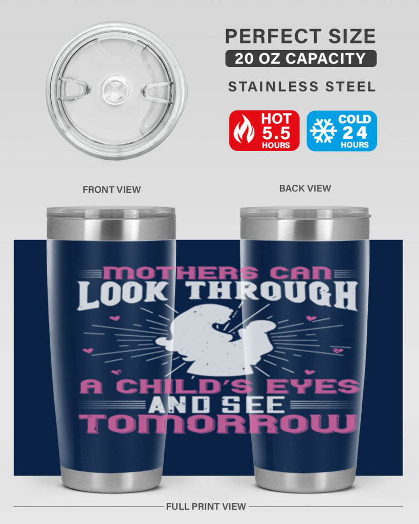 mothers can look through a child’s eyes and see tomorrow 97#- mom- Tumbler