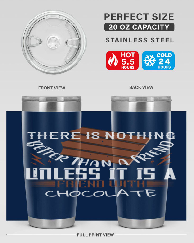 there is nothing better than a friend unless it is a friend with chocolate 15#- chocolate- Tumbler