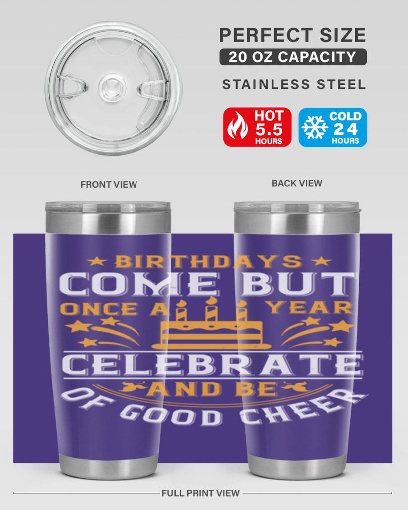 Birthdays come but once a year celebrate and be of good cheer Style 96#- birthday- tumbler