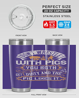 Don’t wrestle with pigs You both get dirty and the pig likes it Style 86#- pig- Tumbler