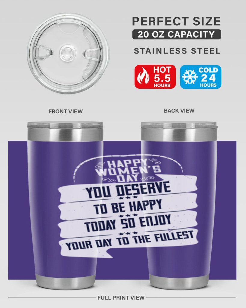 Happy Womens Day You deserve to be happy today so enjoy your day to the fullest Style 67#- womens day- Tumbler