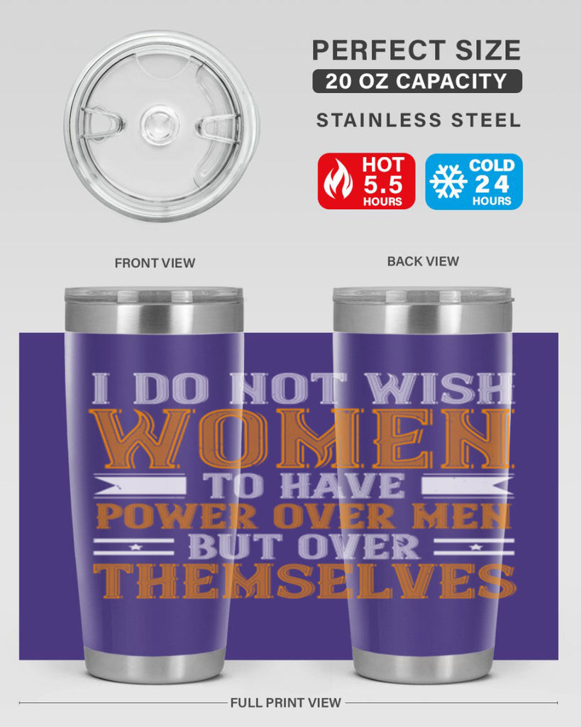 I do not wish women to have power over men but over themselves Style 61#- womens day- Tumbler