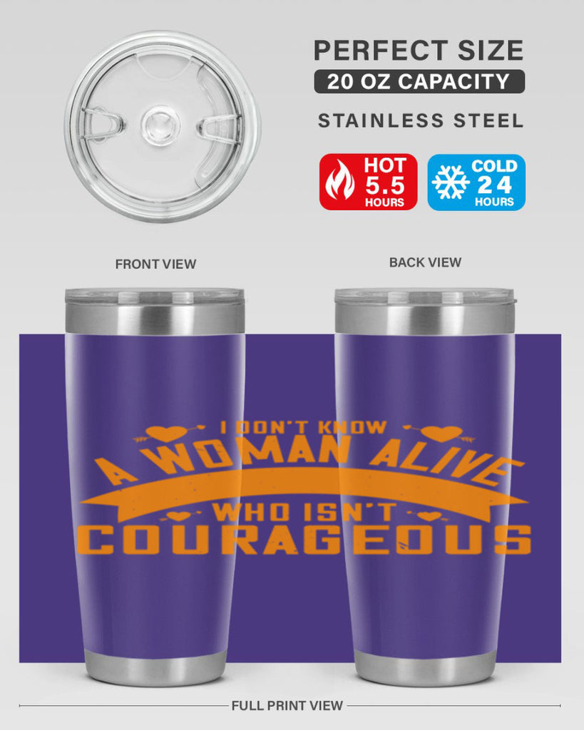 I dont know a woman alive who isnt courageous Style 59#- womens day- Tumbler