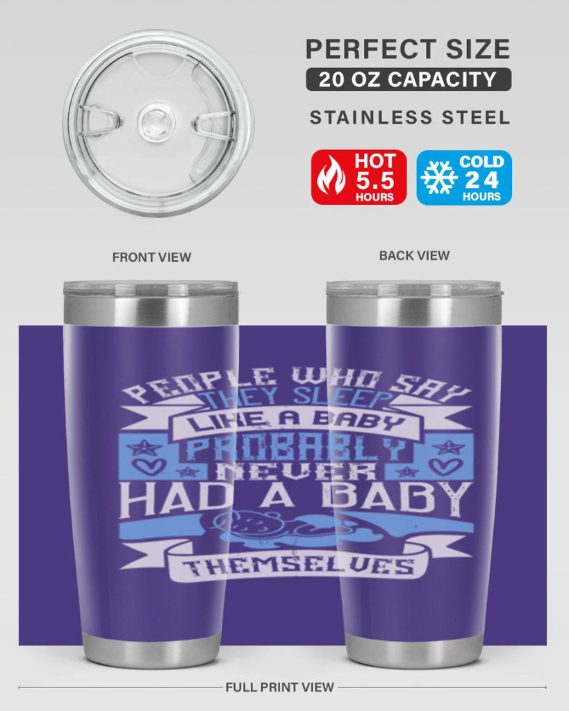 People who say they sleep like a baby probably never had a baby themselves Style 111#- baby- tumbler