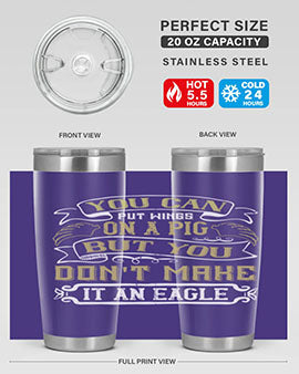 You can put wings on a pig but you dont make it an eagle Style 7#- pig- Tumbler