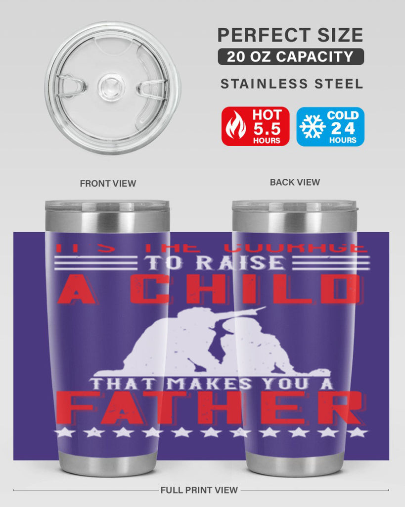 it’s the courage to raise a child that makes you a father 223#- fathers day- Tumbler