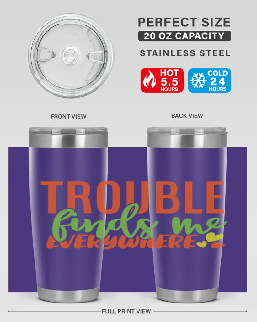 trouble finds me everywhere 362#- mom- Tumbler