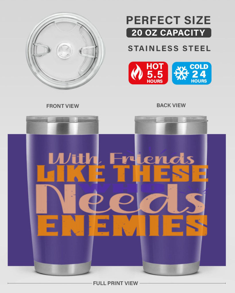 with friends like these who needs enemies Style 23#- Best Friend- Tumbler