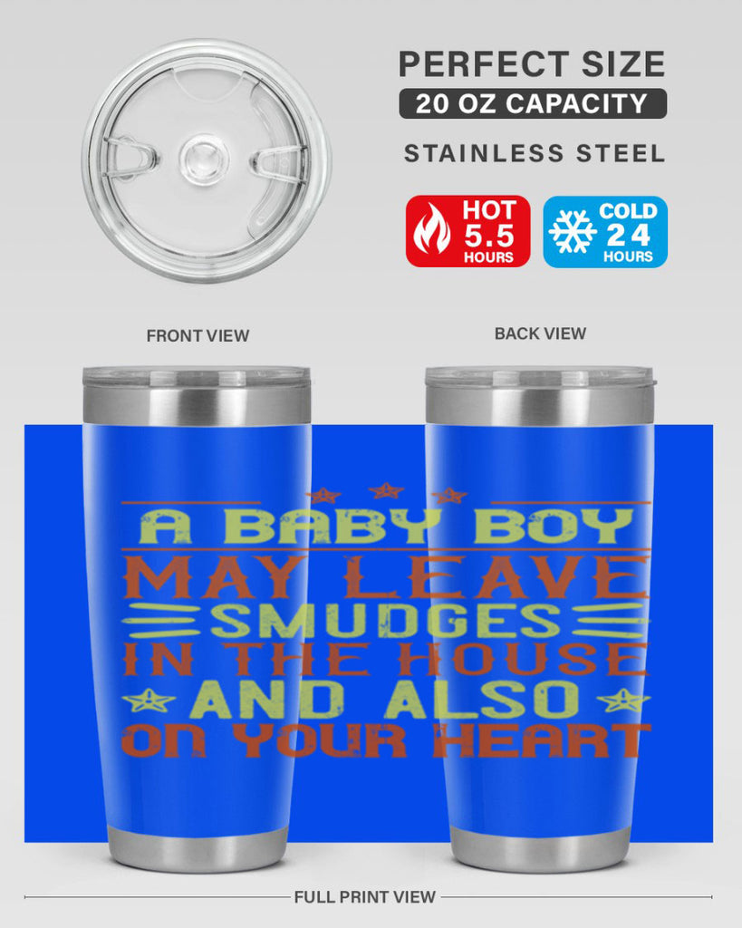 A baby boy may leave smudges in the house and also on your heart Style 150#- baby- tumbler