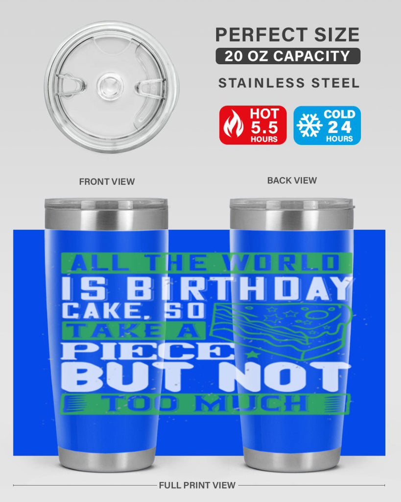 All the world is birthday cake so take a piece but not too much Style 100#- birthday- tumbler