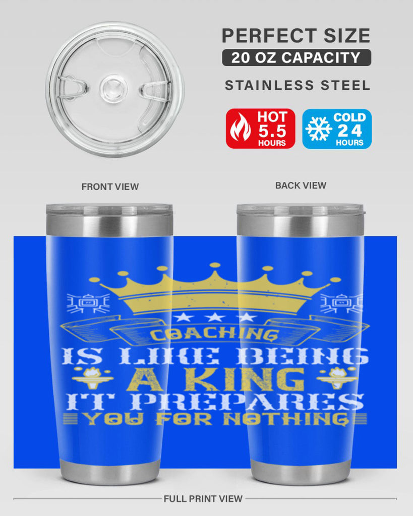 Coaching is like being a king It prepares you for nothing Style 45#- coaching- tumbler