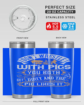 Don’t wrestle with pigs You both get dirty and the pig likes it Style 86#- pig- Tumbler