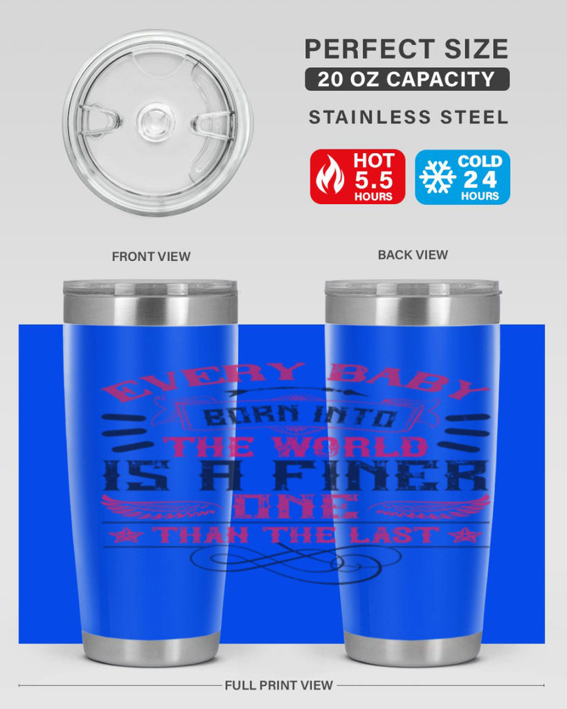 Every baby born into the world is a finer one than the last Style 125#- baby- tumbler