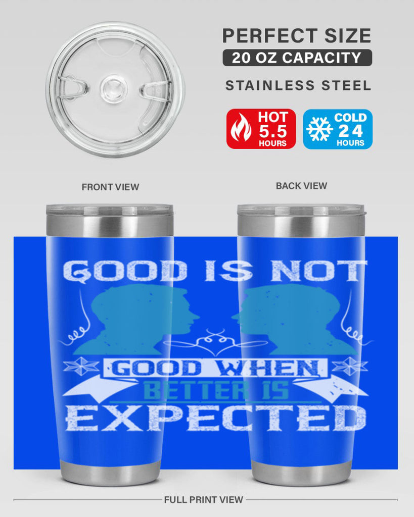 Good is not good when better is expected Style 34#- coaching- tumbler