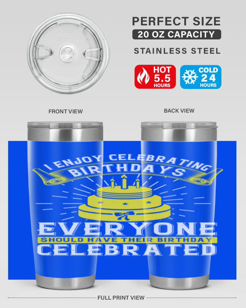 I enjoy celebrating birthdays Everyone should have their birthday celebrated Style 74#- birthday- tumbler